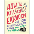 How to Kill an Earworm: And 500+ Other Psychology Facts You Need to Know