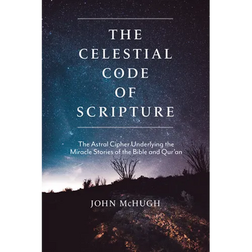 The Celestial Code of Scripture: The Astral Cipher Underlying the Miracle Stories of the Bible and Qur'an - Paperback
