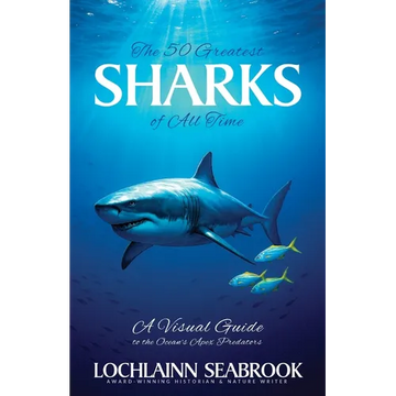 The 50 Greatest Sharks of All Time: A Visual Guide to the Ocean's Apex Predators - Paperback