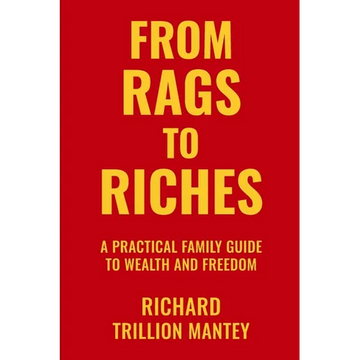From Rags to Riches: A Practical Family Guide to Wealth and Freedom - Paperback
