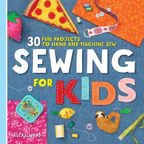 Sewing for Kids: 30 Fun Projects to Hand and Machine Sew