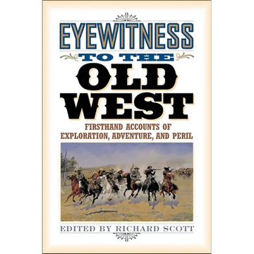 Eyewitness to the Old West: First-Hand Accounts of Exploration, Adventure, and Peril - Paperback