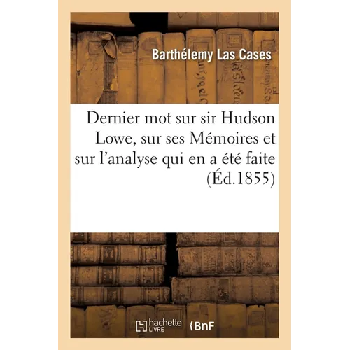 Dernier mot sur sir Hudson Lowe, sur ses Mémoires publiés par William Forsyth: et sur l'analyse qui en a été faite dans la Revue des deux mondes
