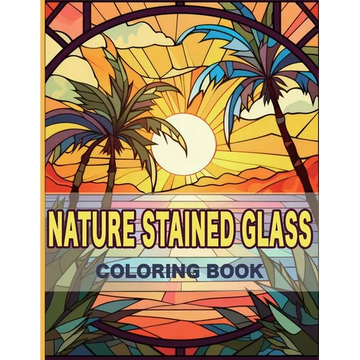 Nature Stained Glass Coloring Book: Radiant Nature: A Journey Through Glass Art and Natural Beauty - Paperback