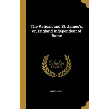 The Vatican and St. James's, or, England Independent of Rome - Hardcover