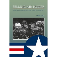 Selling Air Power: Military Aviation and American Popular Culture After World War II - Paperback