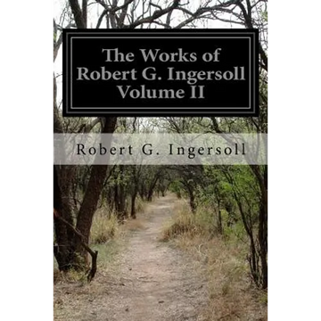 The Works of Robert G. Ingersoll Volume II - Paperback