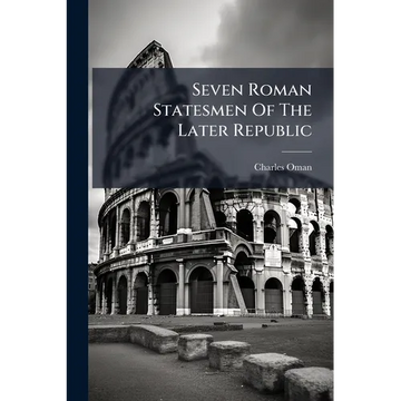 Seven Roman Statesmen Of The Later Republic: The Gracchi. Sulla. Crassus. Cato. Pompey. Cæsar - Paperback