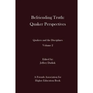 Befriending Truth: Quaker Perspectives: Quakers and the Disciplines: Volume 2 - Paperback