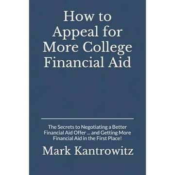 How to Appeal for More College Financial Aid: The Secrets to Negotiating a Better Financial Aid Offer ... and Getting More Financial Aid in the First - Paperback