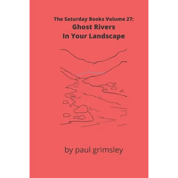Ghost Rivers In Your Landscape: The Saturday Books Volume 27 - Paperback