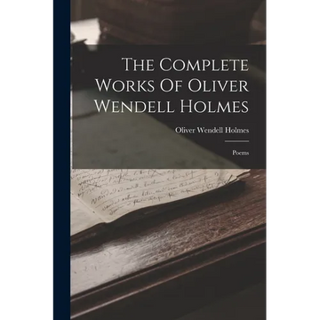 The Complete Works Of Oliver Wendell Holmes: Poems - Paperback