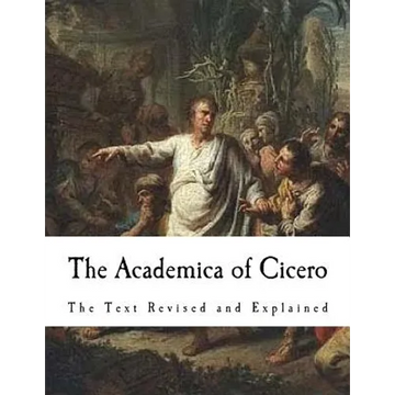 The Academica of Cicero: The Text Revised and Explained - Paperback