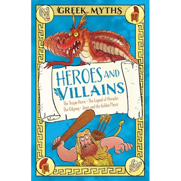 Greek Myths: Heroes and Villains: The Trojan Horse, the Legend of Heracles, the Odyssey, Jason and the Golden Fleece - Paperback