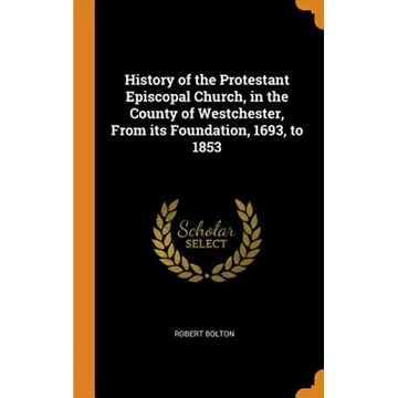 History of the Protestant Episcopal Church, in the County of Westchester, From its Foundation, 1693, to 1853 - Hardcover