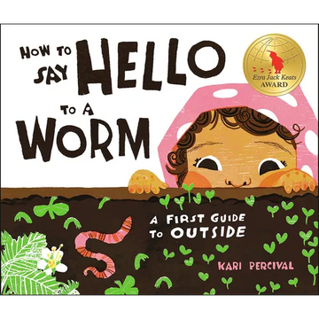 How to Say Hello to a Worm: A First Guide to Outside - Hardcover