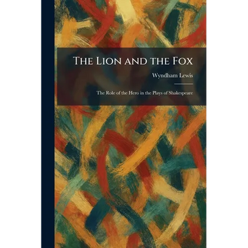 The Lion and the Fox: The Role of the Hero in the Plays of Shakespeare - Paperback