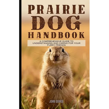 Prairie dog handbook: A Comprehensive Guide to Understanding and Caring for Your Furry Friends By John George - Paperback