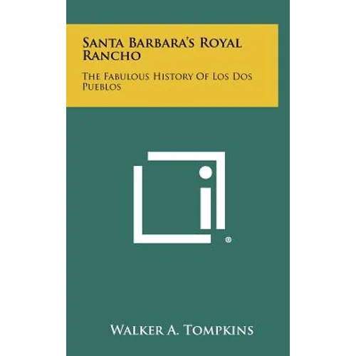 Santa Barbara's Royal Rancho: The Fabulous History Of Los Dos Pueblos
