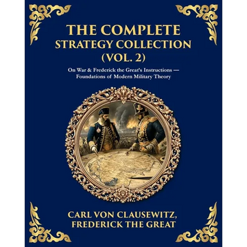 The Complete Strategy & War Collection (Vol. 2): On War & Napoleon's Maxims - Grand Theory and Tactical Brilliance - Paperback