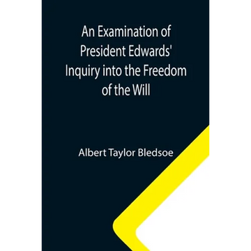 An Examination of President Edwards' Inquiry into the Freedom of the Will - Paperback