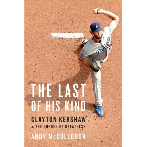 The Last of His Kind: Clayton Kershaw and the Burden of Greatness