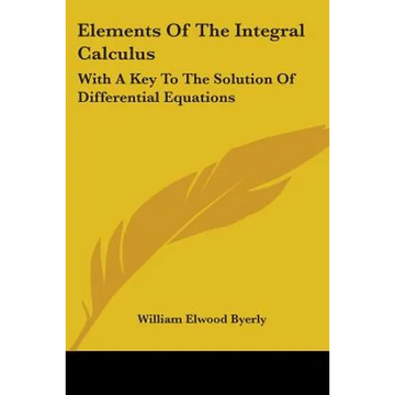 Elements Of The Integral Calculus: With A Key To The Solution Of Differential Equations - Paperback