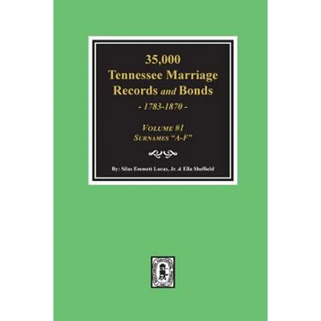 35,000 Tennessee Marriage Records and Bonds 1783-1870, "A-F". ( Volume #1 ) - Paperback