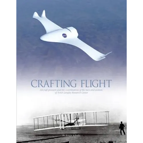 Crafting Flight: Aircraft Pioneers and the Contributions of the Men and Women of NASA Langley Research Center