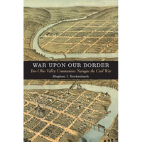 War Upon Our Border: Two Ohio Valley Communities Navigate the Civil War - Hardcover