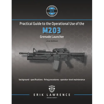 Practical Guide to the Operational Use of the M203 Grenade Launcher - Paperback