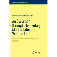 An Excursion Through Elementary Mathematics, Volume III: Discrete Mathematics and Polynomial Algebra - Paperback