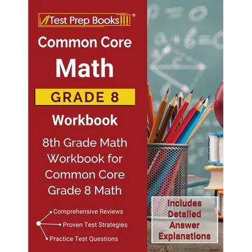 Common Core Math Grade 8 Workbook: 8th Grade Math Workbook for Common Core Grade 8 Math [Includes Detailed Answer Explanations] - Paperback