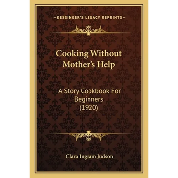 Cooking Without Mother's Help: A Story Cookbook For Beginners (1920) - Paperback