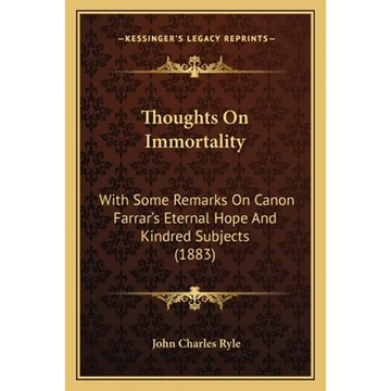 Thoughts On Immortality: With Some Remarks On Canon Farrar's Eternal Hope And Kindred Subjects (1883) - Paperback