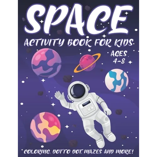 Space Activity Book for Kids Ages 4-8: A Fun Kid Workbook Activity Game for Learning, Coloring, Dot To Dot, Word Search, Mazes and More