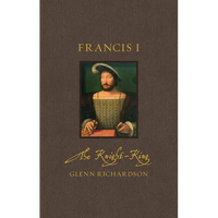 Francis I: The Knight-King - Hardcover