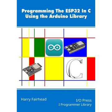 Programming the ESP32 In C Using the Arduino Library - Paperback