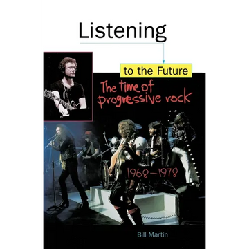Listening to the Future: The Time of Progressive Rock, 1968-1978 - Paperback