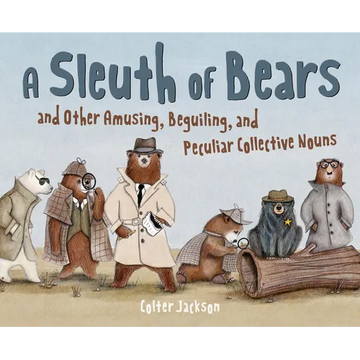A Sleuth of Bears and Other Amusing, Beguiling, and Peculiar Collective Nouns - Hardcover