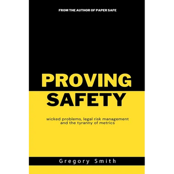 Proving Safety: wicked problems, legal risk management and the tyranny of metrics - Paperback