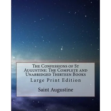 The Confessions of St Augustine: The Complete and Unabridged Thirteen Books: Large Print Edition - Paperback