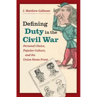 Defining Duty in the Civil War: Personal Choice, Popular Culture, and the Union Home Front - Paperback