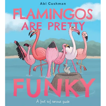 Flamingos Are Pretty Funky: A (Not So) Serious Guide - Hardcover