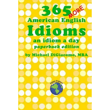 365 More American English Idioms: An Idiom A Day - Paperback