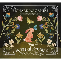 The Animal People Choose a Leader: A Richard Wagamese Storybook - Hardcover