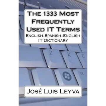 The 1333 Most Frequently Used IT Terms: English-Spanish-English IT Dictionary - Diccionario de Términos de Informática - Paperback