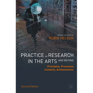 Practice as Research in the Arts (and Beyond): Principles, Processes, Contexts, Achievements - Paperback