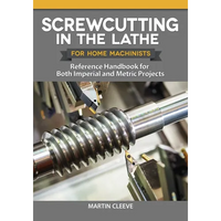Screwcutting in the Lathe for Home Machinists: Reference Handbook for Both Imperial and Metric Projects - Paperback