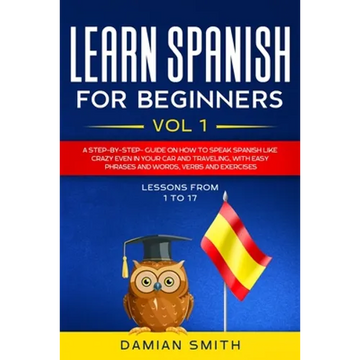Learn Spanish for Beginners: : Vol 1-A step-by-step-guide on how to speak Spanish like crazy even in your car and traveling, with easy phrases and - Paperback